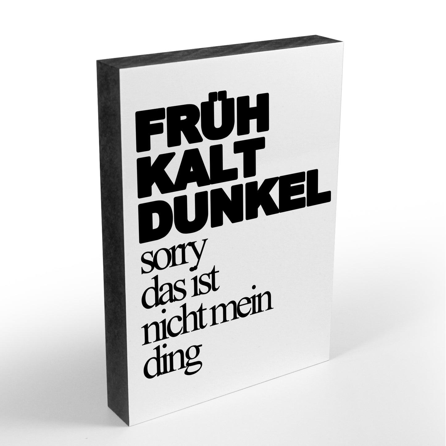 Holzblock - Typo - Spruch - Früh Kalt Dunkel. Sorry das ist nicht mein Ding - Größe A6
