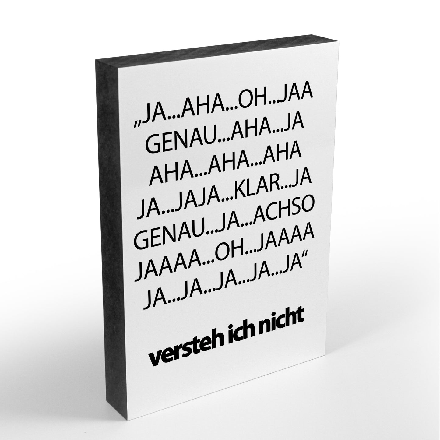Holzblock - Typo - Spruch - Ja Aha Oh Ja Genau Aha - Versteh ich nicht - Größe A6