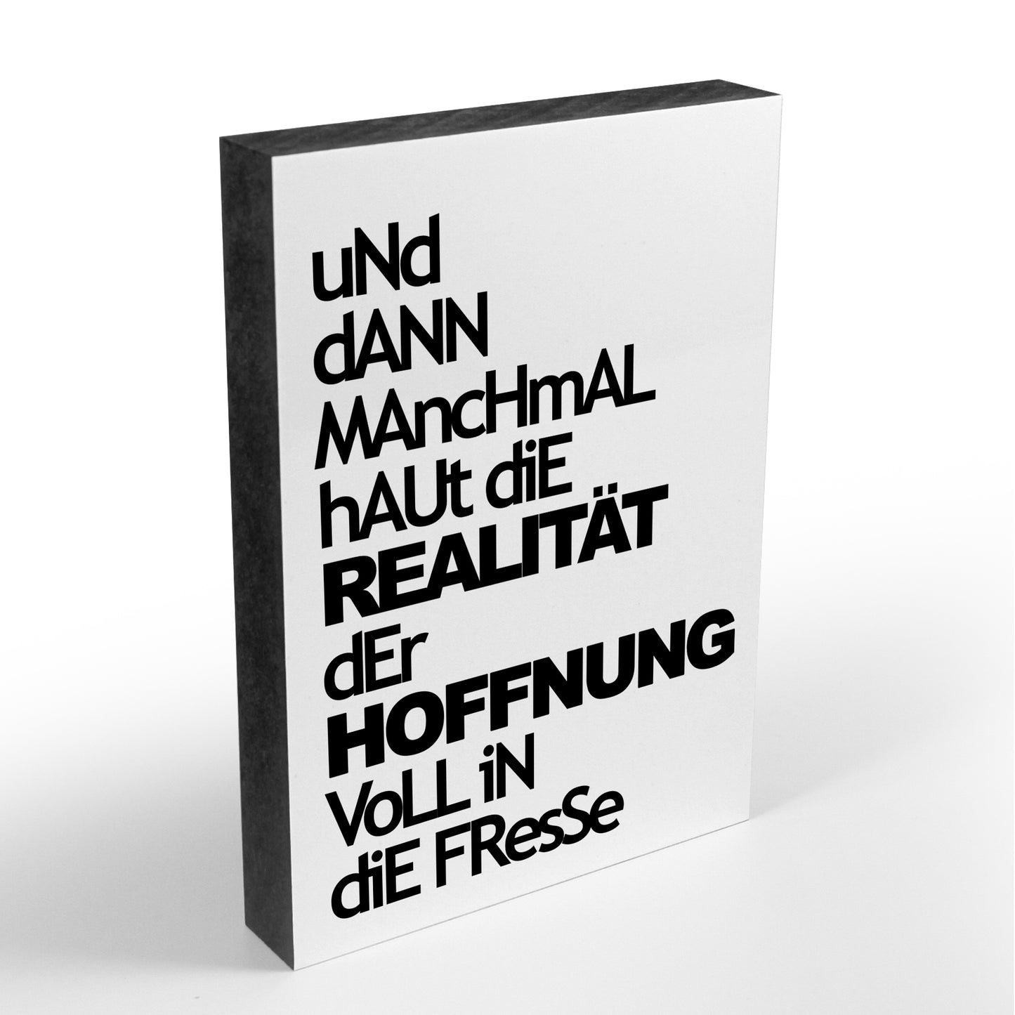 Holzblock - Typo - Spruch - Und dann manchmal haut die Realität der Hoffnung voll in die Fresse - Größe A6