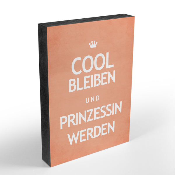 Holzblock - Cool Bleiben und Prinzessin Werden - Größe A6