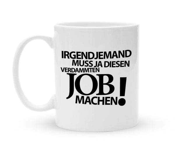 Tasse mit Spruch - Irgendjemand muss ja diesen verdammten Job machen - Kaffeebecher zum Schmunzeln - 325 ml - Handmade