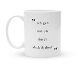 Tasse mit Spruch - Ich geh mit dir durch dick und doof - Kaffeebecher zum Schmunzeln - 325 ml - Handmade